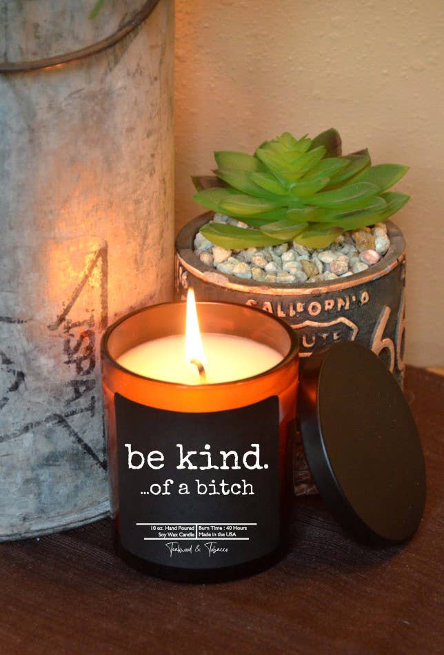Be kind. ...of a bitch - Candle