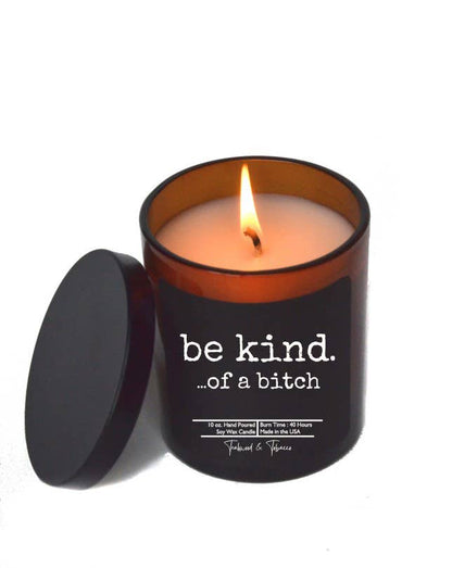 Be kind. ...of a bitch - Candle