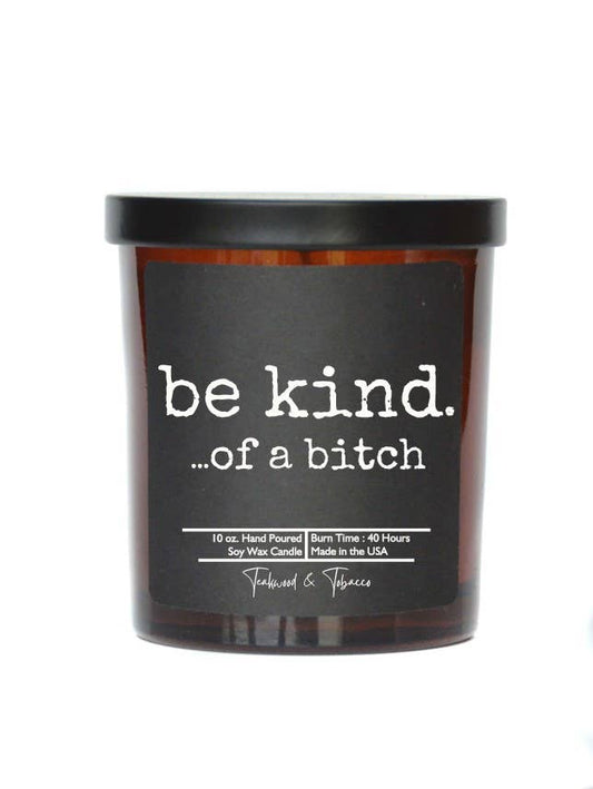 Be kind. ...of a bitch - Candle